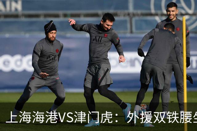 上海海港VS津门虎：外援双铁腰坐镇，梅伦多领衔，莱昂纳多冲锋