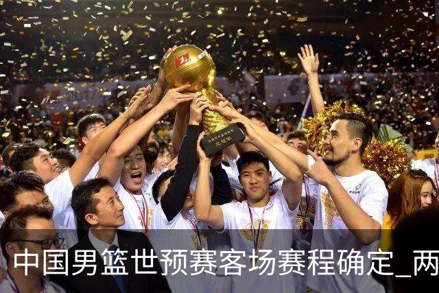 中国男篮世预赛客场赛程确定 两场比赛均在凌晨开球
