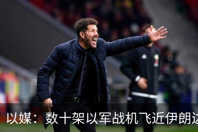 以媒：数十架以军战机飞近伊朗边境 模拟对伊打击