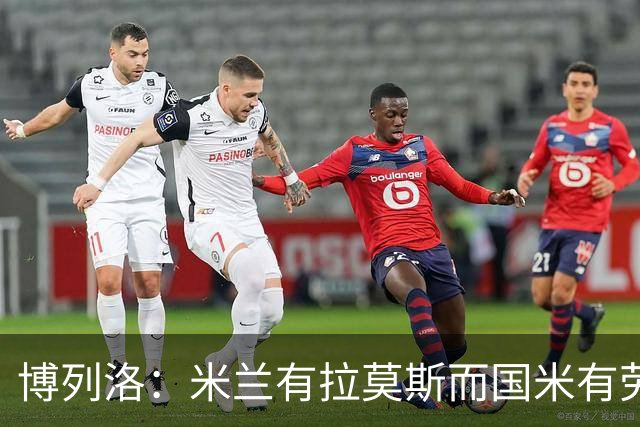 博列洛：米兰有拉莫斯而国米有劳塔罗，尤文也需要顶级射手