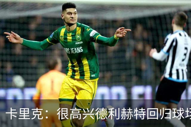 卡里克：很高兴德利赫特回归球场；我们希望能够掌控比赛