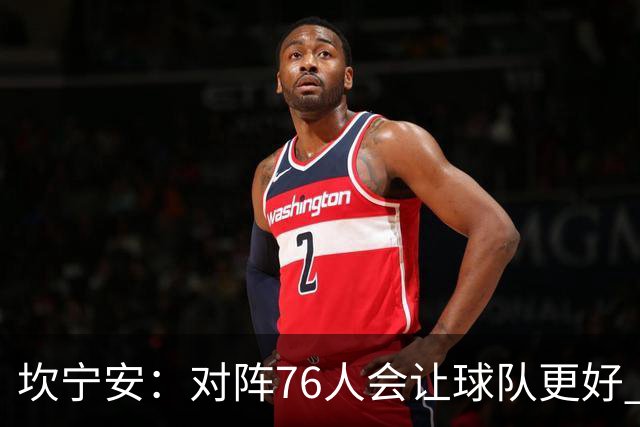 坎宁安：对阵76人会让球队更好 我们想成为世界上最好的球队