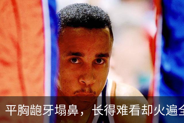 平胸龅牙塌鼻，长得难看却火遍全国，这5位女星究竟凭啥能大火？