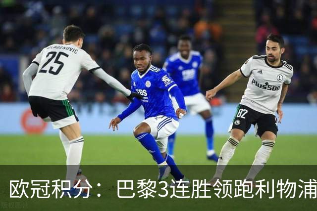 欧冠积分：巴黎3连胜领跑利物浦同分 巴萨第5曼城第6