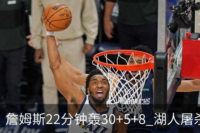 詹姆斯22分钟轰30+5+8 湖人屠杀鹈鹕晋级决赛