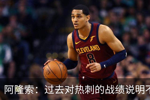 阿隆索：过去对热刺的战绩说明不了什么，我们还得证明自己