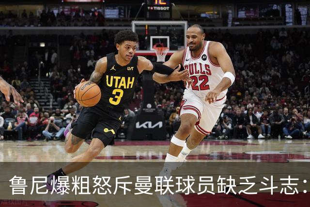 鲁尼爆粗怒斥曼联球员缺乏斗志：真该往他们屁股里塞个鞭炮