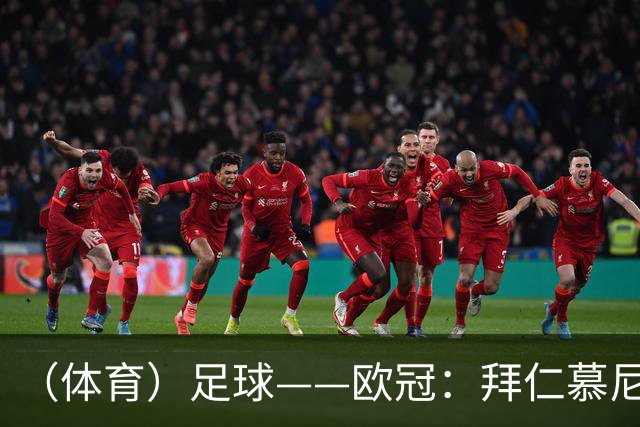 （体育）足球——欧冠：拜仁慕尼黑平阿森纳