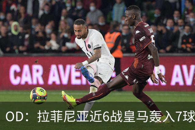 OD：拉菲尼亚近6战皇马轰入7球，成巴萨德比利器